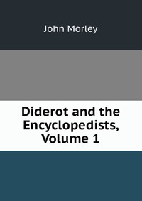 Diderot and the Encyclopedists, Volume 1