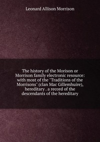 The history of the Morison or Morrison family electronic resource: with most of the 