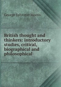 British thought and thinkers: introductory studies, critical, biographical and philosophical