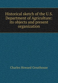 Historical sketch of the U.S. Department of Agriculture: its objects and present organization