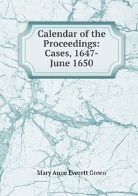 Calendar of the Proceedings: Cases, 1647-June 1650