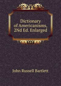 Dictionary of Americanisms, 2Nd Ed. Enlarged