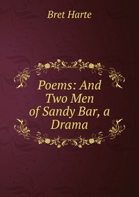 Poems: And Two Men of Sandy Bar, a Drama