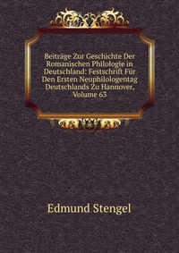 Beitrage Zur Geschichte Der Romanischen Philologie in Deutschland: Festschrift Fur Den Ersten Neuphilologentag Deutschlands Zu Hannover, Volume 63