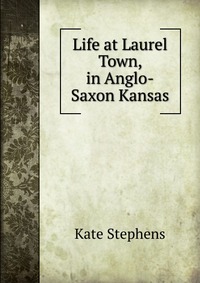 Life at Laurel Town, in Anglo-Saxon Kansas