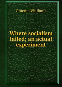 Where socialism failed; an actual experiment