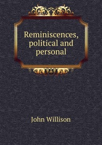 Reminiscences, political and personal