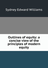 Outlines of equity: a concise view of the principles of modern equity