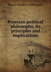 Prussian political philosophy, its principles and implications