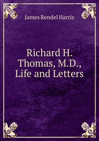 Richard H. Thomas, M.D., Life and Letters