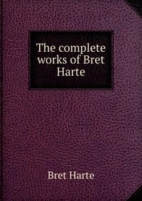 The complete works of Bret Harte