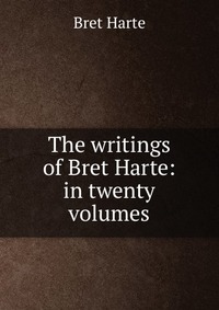 The writings of Bret Harte: in twenty volumes