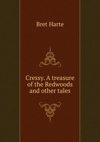 Cressy. A treasure of the Redwoods and other tales