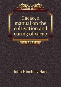 Cacao, a manual on the cultivation and curing of cacao