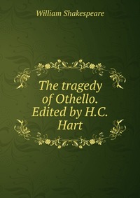 The tragedy of Othello. Edited by H.C. Hart