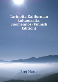 Tarinoita Kalifornian kultamaalta. Suomennos (Finnish Edition)