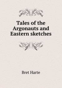 Tales of the Argonauts and Eastern sketches