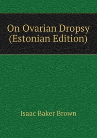 On Ovarian Dropsy (Estonian Edition)