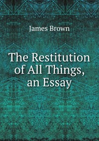 The Restitution of All Things, an Essay