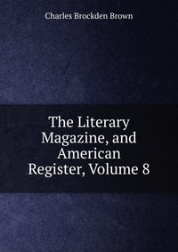 The Literary Magazine, and American Register, Volume 8