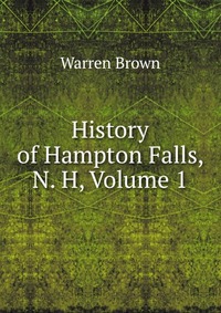 History of Hampton Falls, N. H, Volume 1