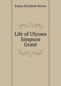 Life of Ulysses Simpson Grant