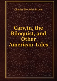 Carwin, the Biloquist, and Other American Tales