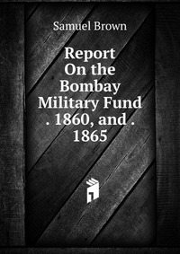 Report On the Bombay Military Fund . 1860, and . 1865