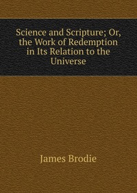 Science and Scripture; Or, the Work of Redemption in Its Relation to the Universe