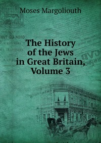 The History of the Jews in Great Britain, Volume 3