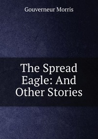 The Spread Eagle: And Other Stories