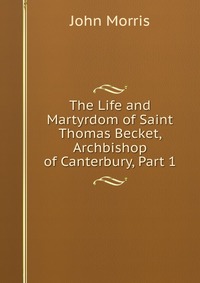 The Life and Martyrdom of Saint Thomas Becket, Archbishop of Canterbury, Part 1