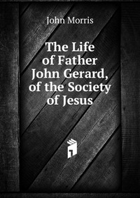 The Life of Father John Gerard, of the Society of Jesus