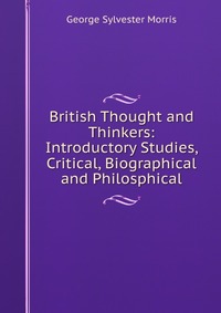 British Thought and Thinkers: Introductory Studies, Critical, Biographical and Philosphical