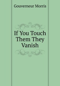 If You Touch Them They Vanish