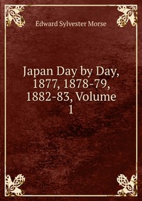 Japan Day by Day, 1877, 1878-79, 1882-83, Volume 1