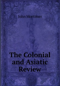 The Colonial and Asiatic Review