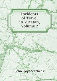 Incidents of Travel in Yucatan, Volume 2