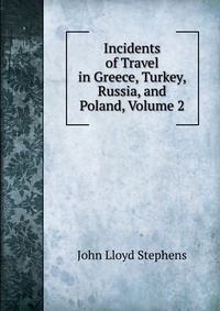 Incidents of Travel in Greece, Turkey, Russia, and Poland, Volume 2