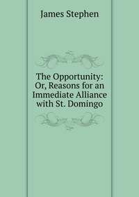 The Opportunity: Or, Reasons for an Immediate Alliance with St. Domingo