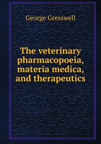 The veterinary pharmacopoeia, materia medica, and therapeutics