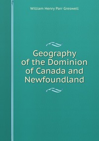 Geography of the Dominion of Canada and Newfoundland