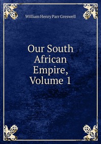 Our South African Empire, Volume 1