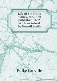 Life of Sir Philip Sidney, etc., first published 1652. With an introd. by Nowell Smith