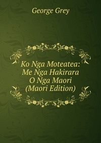 Ko Nga Moteatea: Me Nga Hakirara O Nga Maori (Maori Edition)