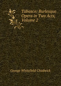 Tabasco: Burlesque Opera in Two Acts, Volume 2