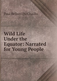 Wild Life Under the Equator: Narrated for Young People