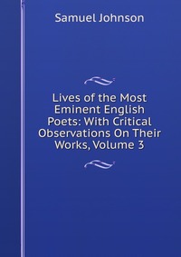 Lives of the Most Eminent English Poets: With Critical Observations On Their Works, Volume 3