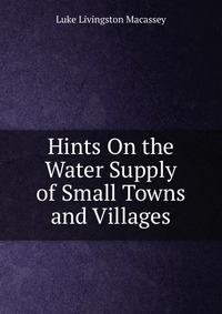 Hints On the Water Supply of Small Towns and Villages