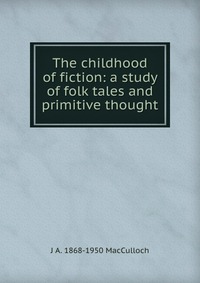 The childhood of fiction: a study of folk tales and primitive thought